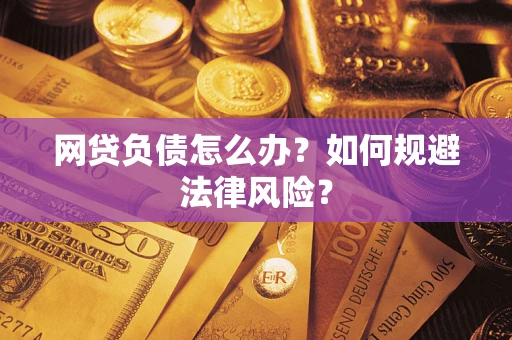 北京网贷负债怎么办？如何规避法律风险？