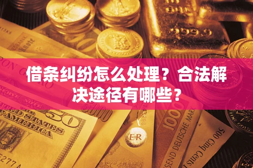 北京借条纠纷怎么处理？合法解决途径有哪些？