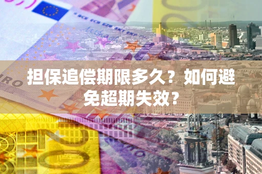 北京担保追偿期限多久?如何避免超期失效? 北京担保追偿期限多久?如何避免超期失效?