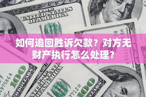 北京如何追回胜诉欠款？对方无财产执行怎么处理？