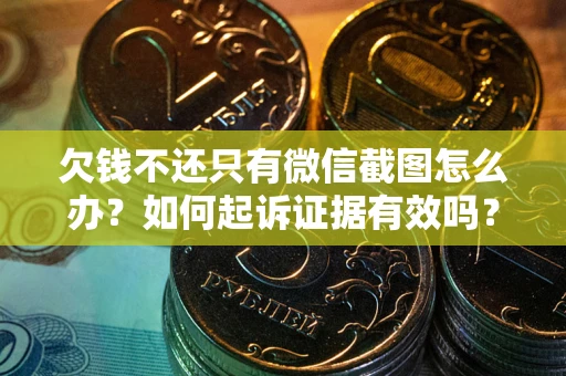北京欠钱不还只有微信截图怎么办？如何起诉证据有效吗？