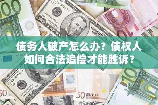 北京债务人破产怎么办？债权人如何合法追偿才能胜诉？