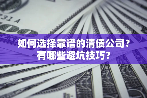 北京如何选择靠谱的清债公司？有哪些避坑技巧？
