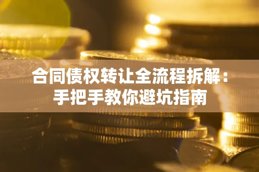 北京合同债权转让全流程拆解：手把手教你避坑指南