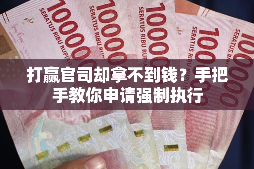 北京打赢官司却拿不到钱？手把手教你申请强制执行