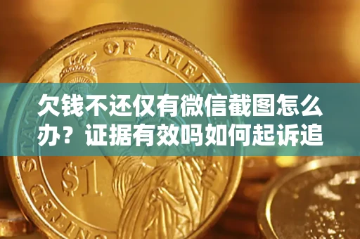 北京欠钱不还仅有微信截图怎么办？证据有效吗如何起诉追回欠款？
