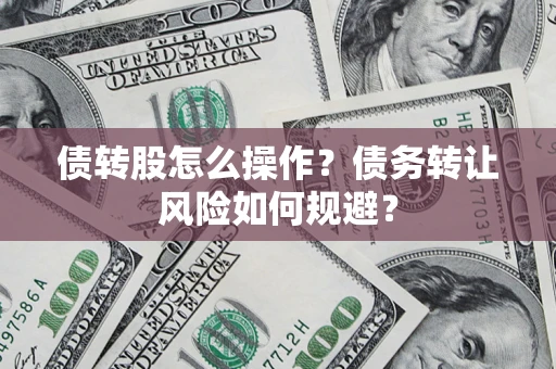 北京债转股怎么操作？债务转让风险如何规避？