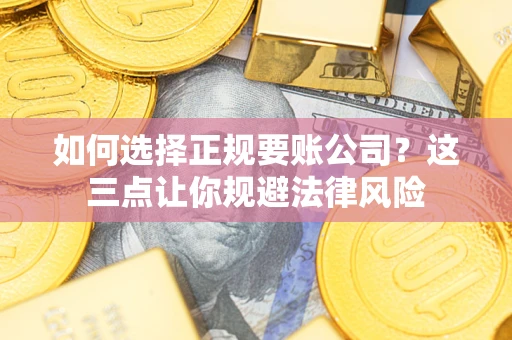 北京如何选择正规要账公司？这三点让你规避法律风险