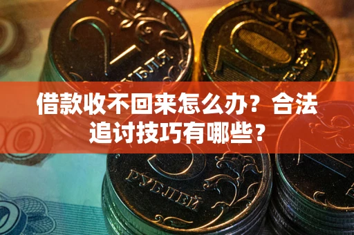 北京借款收不回来怎么办？合法追讨技巧有哪些？