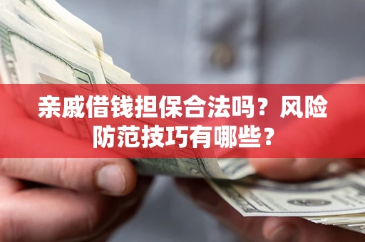 北京亲戚借钱担保合法吗？风险防范技巧有哪些？