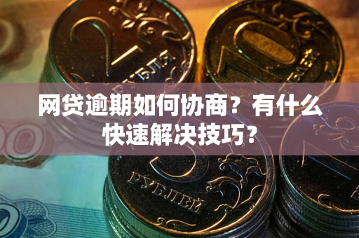 北京网贷逾期如何协商？有什么快速解决技巧？