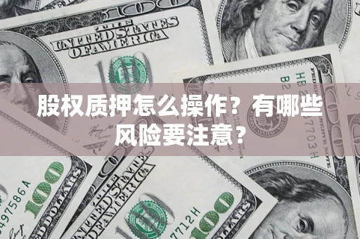 北京股权质押怎么操作？有哪些风险要注意？