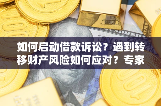 北京如何启动借款诉讼？遇到转移财产风险如何应对？专家解局支招
