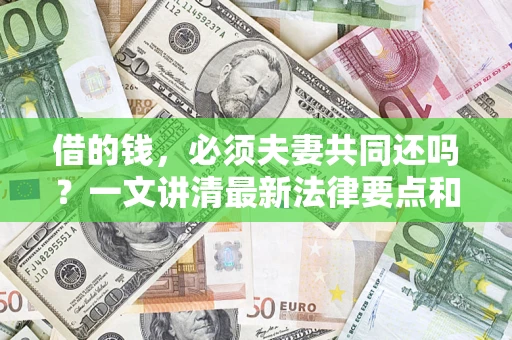 北京借的钱，必须夫妻共同还吗？一文讲清最新法律要点和避坑指南