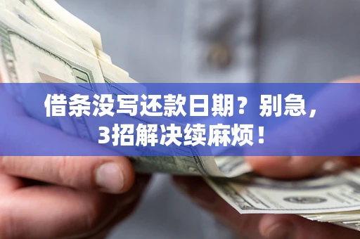 北京借条没写还款日期？别急，3招解决续麻烦！