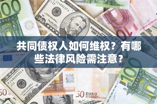 北京共同债权人如何维权？有哪些法律风险需注意？