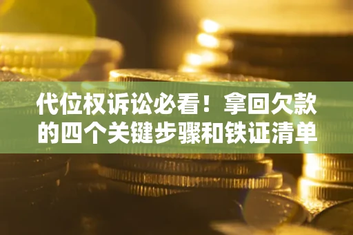 北京代位权诉讼必看!拿回欠款的四个关键步骤和铁证清单 北京代位权诉讼必看!拿回欠款的四个关键步骤和铁证清单