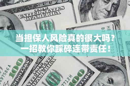 北京当担保人风险真的很大吗？一招教你踩碎连带责任！