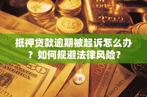 北京抵押贷款逾期被起诉怎么办？如何规避法律风险？