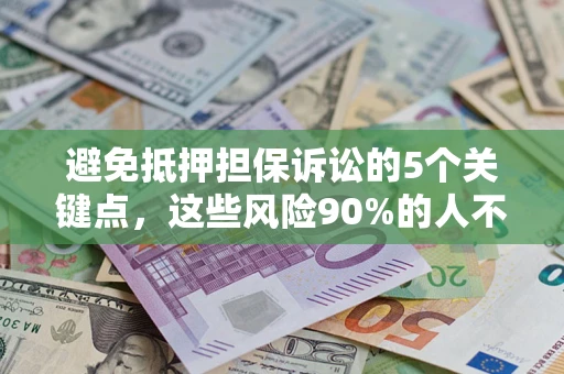 北京避免抵押担保诉讼的5个关键点，这些风险90%的人不知道！