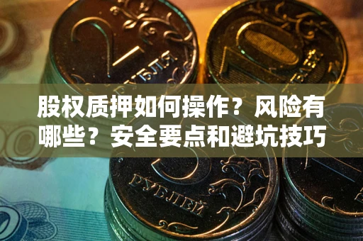 北京股权质押如何操作？风险有哪些？安全要点和避坑技巧？