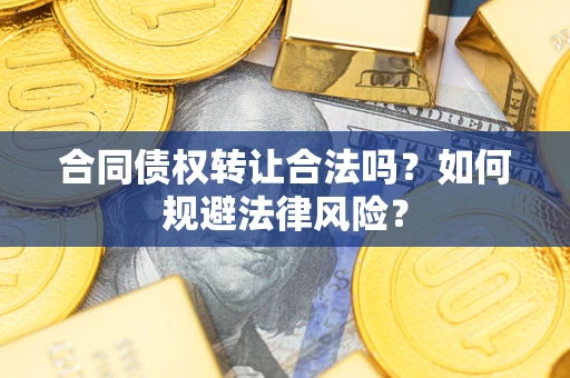 北京合同债权转让合法吗？如何规避法律风险？