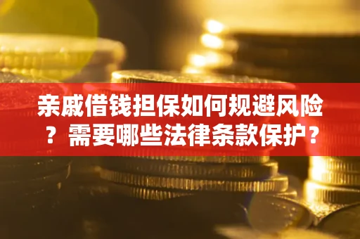北京亲戚借钱担保如何规避风险？需要哪些法律条款保护？