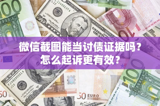 北京微信截图能当讨债证据吗？怎么起诉更有效？
