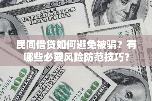 北京民间借贷如何避免被骗？有哪些必要风险防范技巧？
