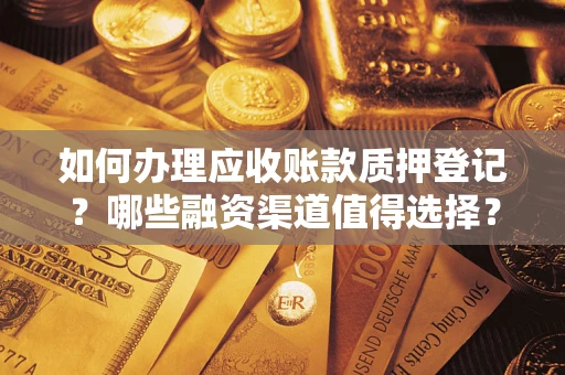 北京如何办理应收账款质押登记？哪些融资渠道值得选择？