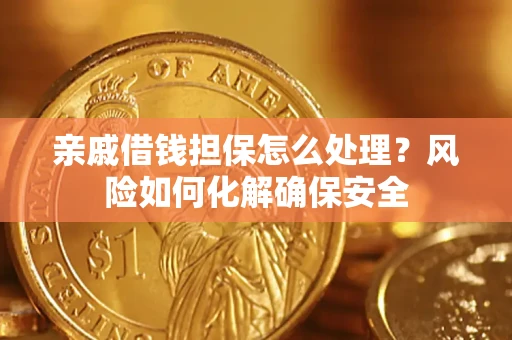 北京亲戚借钱担保怎么处理？风险如何化解确保安全