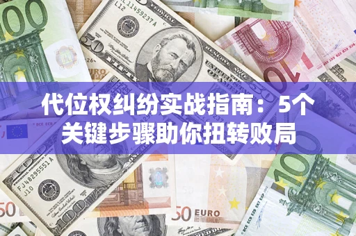 北京代位权纠纷实战指南：5个关键步骤助你扭转败局