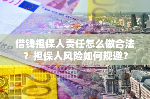 北京借钱担保人责任怎么做合法？担保人风险如何规避？