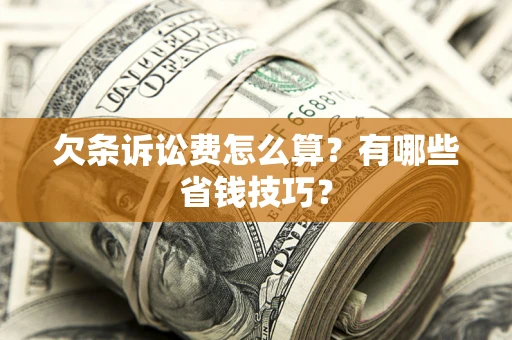 北京欠条诉讼费怎么算？有哪些省钱技巧？