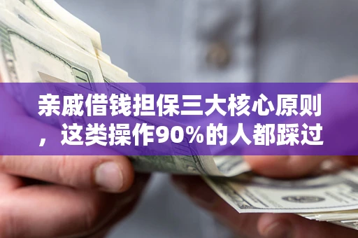 北京亲戚借钱担保三大核心原则，这类操作90%的人都踩过坑！附法院判决案例