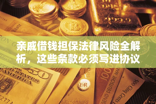 北京亲戚借钱担保法律风险全解析，这些条款必须写进协议