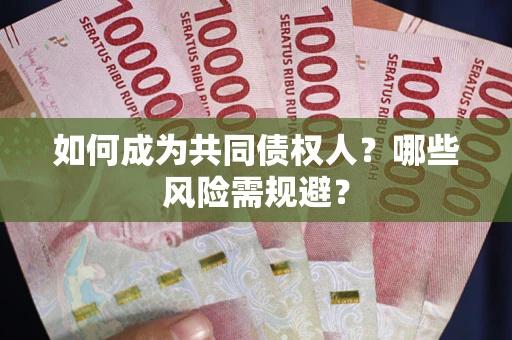 北京如何成为共同债权人？哪些风险需规避？