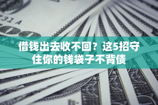 北京借钱出去收不回？这5招守住你的钱袋子不背债
