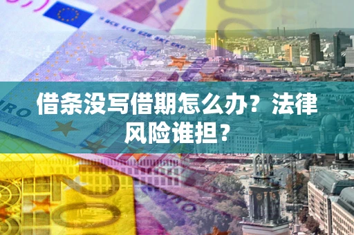 北京借条没写借期怎么办？法律风险谁担？